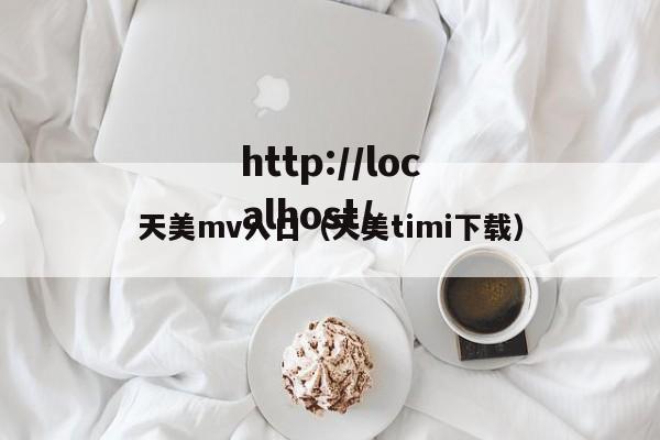 天美mv入口(天美timi下载)